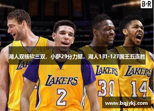湖人双核砍三双，小萨29分力挺，湖人131-127国王五连胜