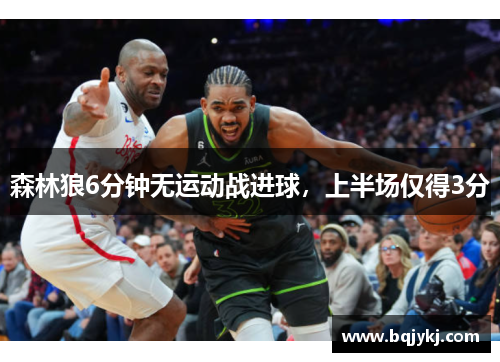 森林狼6分钟无运动战进球，上半场仅得3分